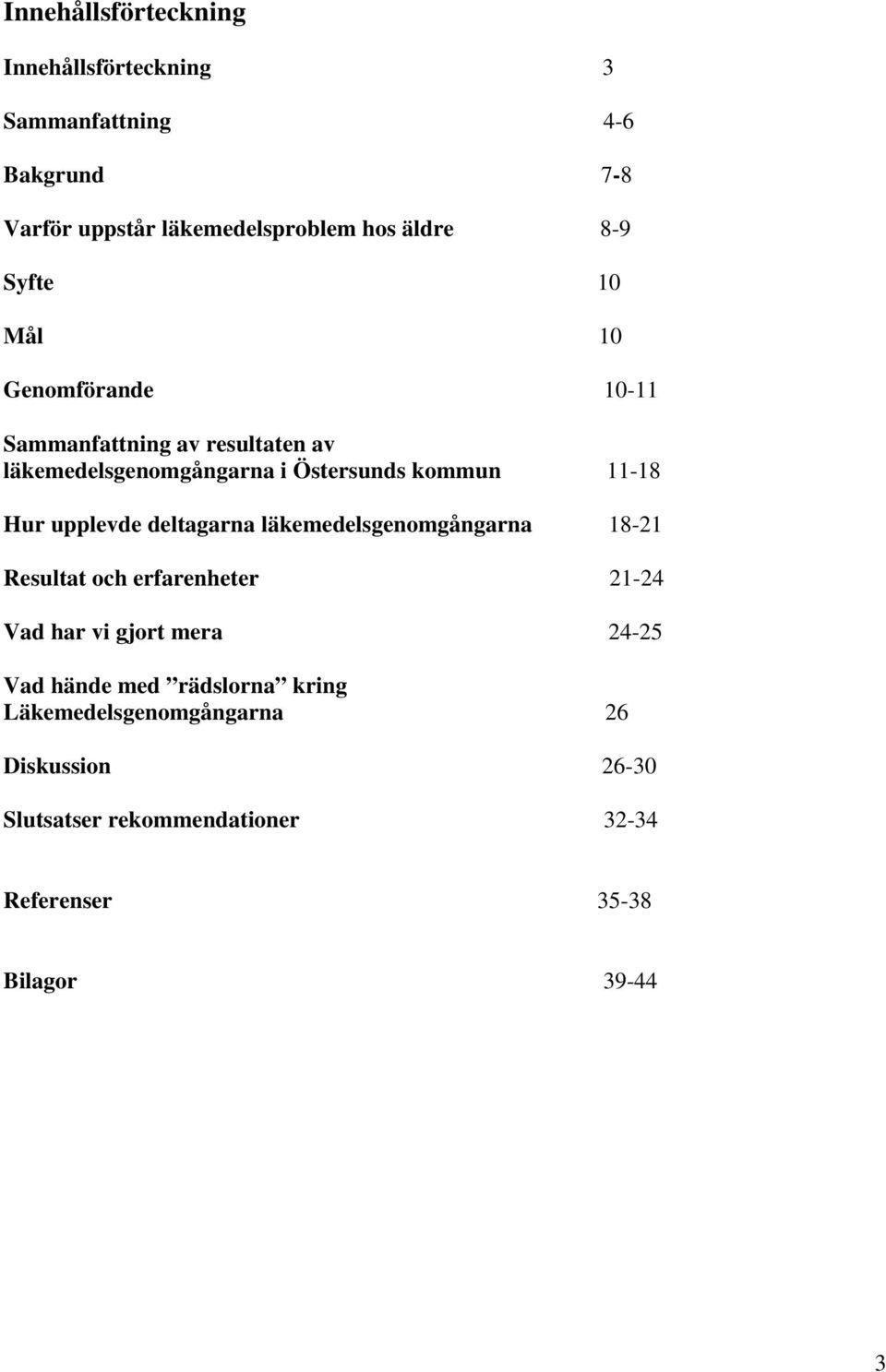 upplevde deltagarna läkemedelsgenomgångarna 18-21 Resultat och erfarenheter 21-24 Vad har vi gjort mera 24-25 Vad hände med