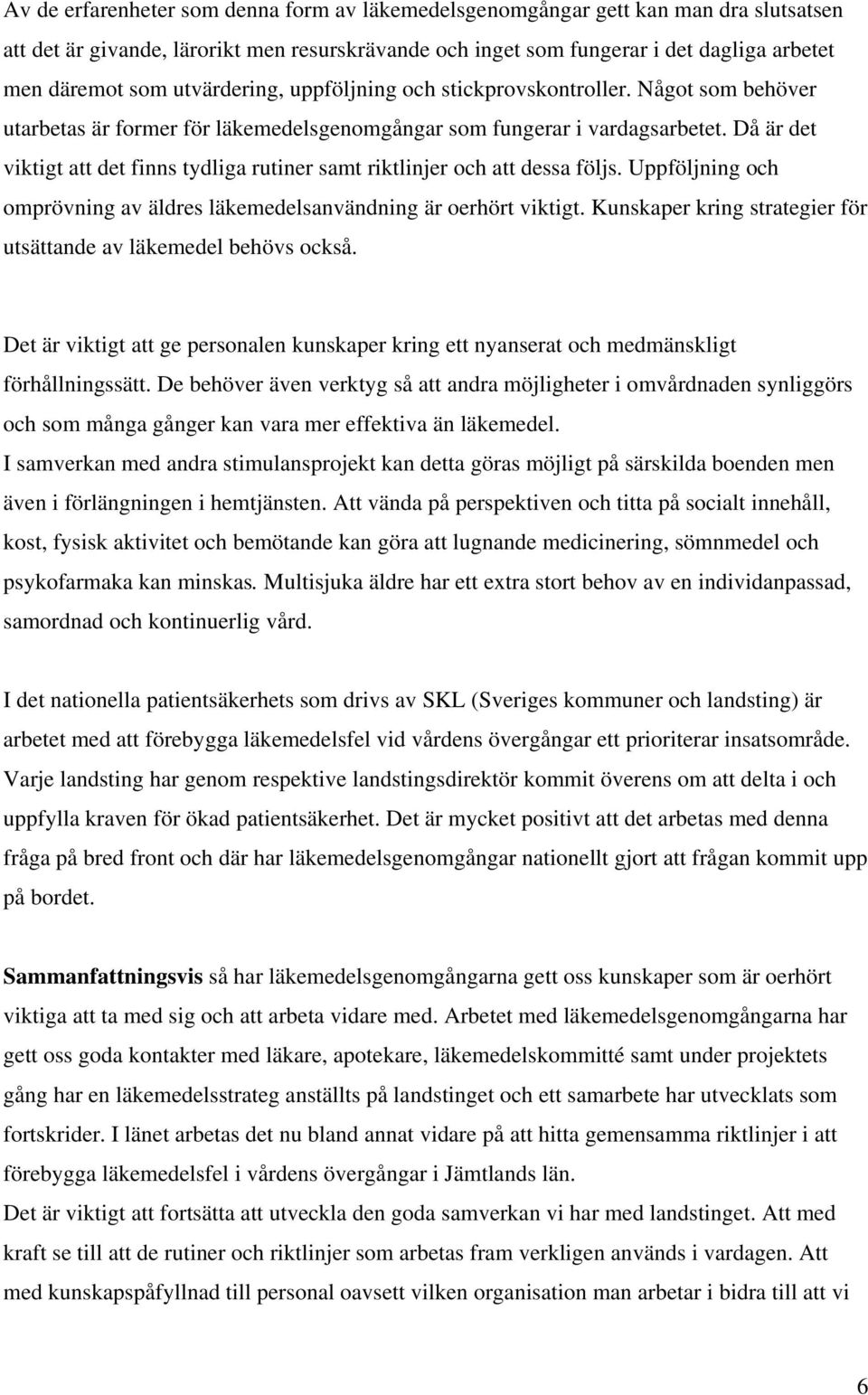 Då är det viktigt att det finns tydliga rutiner samt riktlinjer och att dessa följs. Uppföljning och omprövning av äldres läkemedelsanvändning är oerhört viktigt.