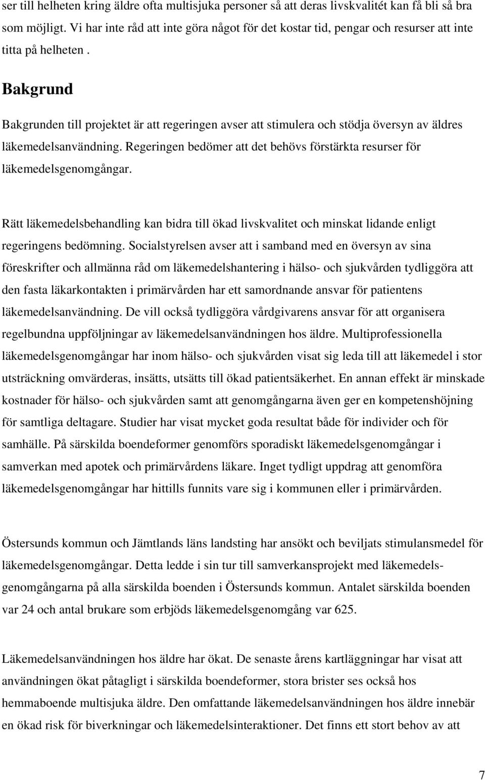 Bakgrund Bakgrunden till projektet är att regeringen avser att stimulera och stödja översyn av äldres läkemedelsanvändning.