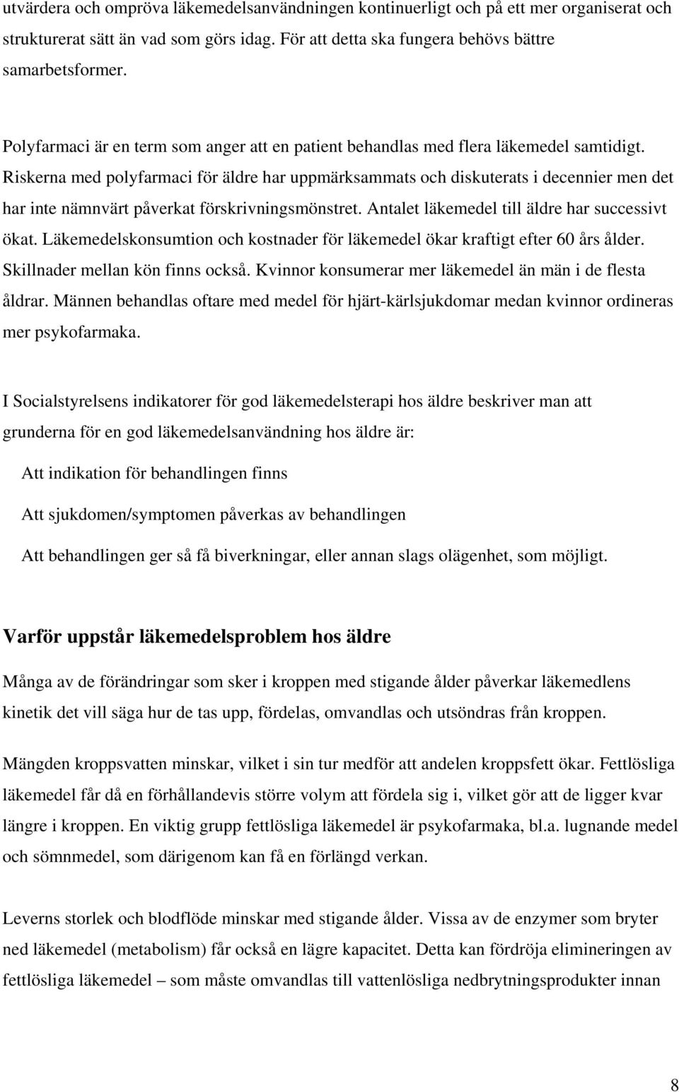 Riskerna med polyfarmaci för äldre har uppmärksammats och diskuterats i decennier men det har inte nämnvärt påverkat förskrivningsmönstret. Antalet läkemedel till äldre har successivt ökat.