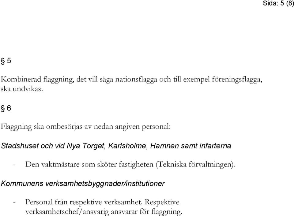 infarterna - Den vaktmästare som sköter fastigheten (Tekniska förvaltningen).