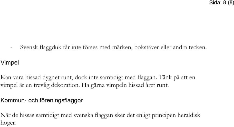 Tänk på att en vimpel är en trevlig dekoration. Ha gärna vimpeln hissad året runt.