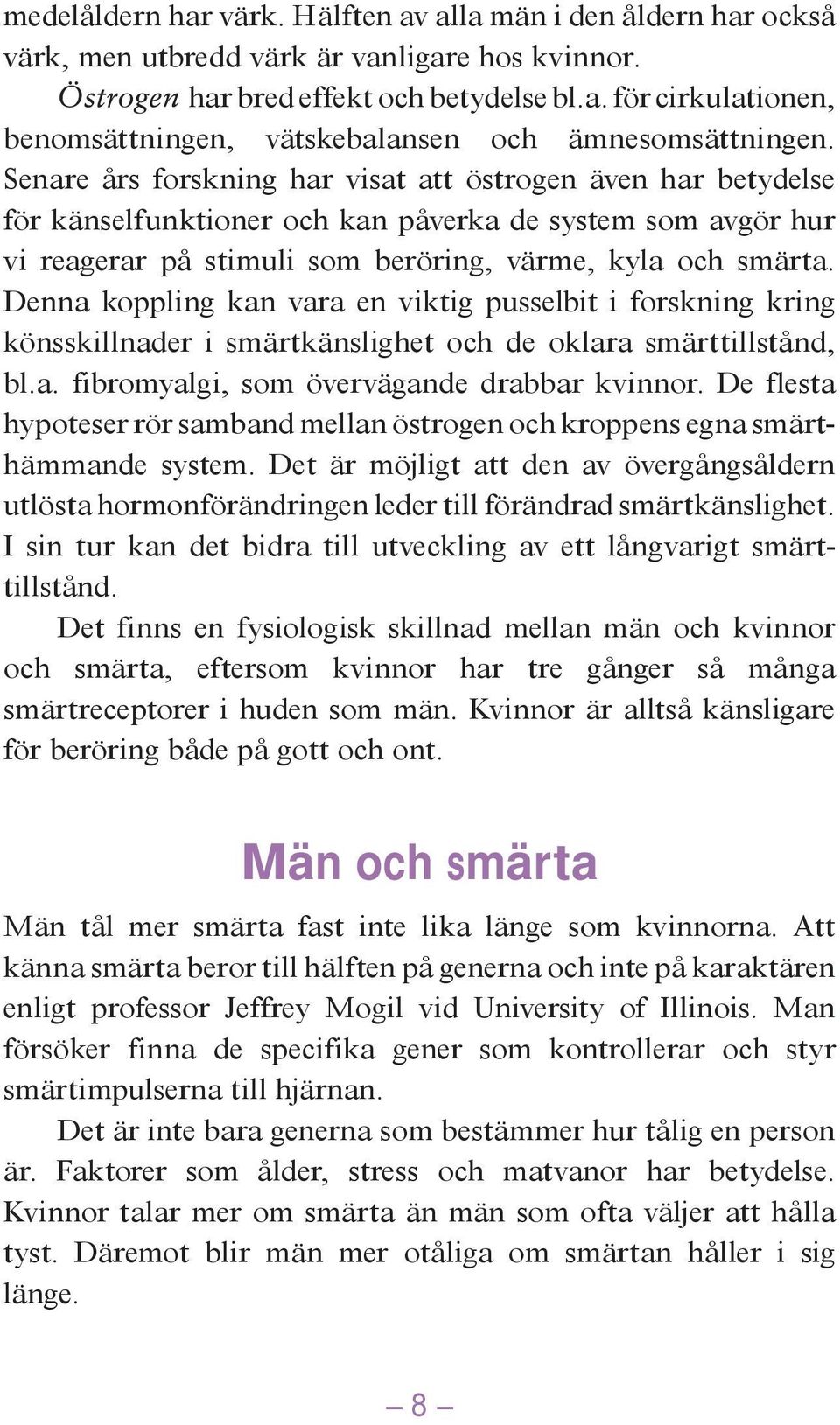 Denna koppling kan vara en viktig pusselbit i forskning kring könsskillnader i smärtkänslighet och de oklara smärttillstånd, bl.a. fibromyalgi, som övervägande drabbar kvinnor.