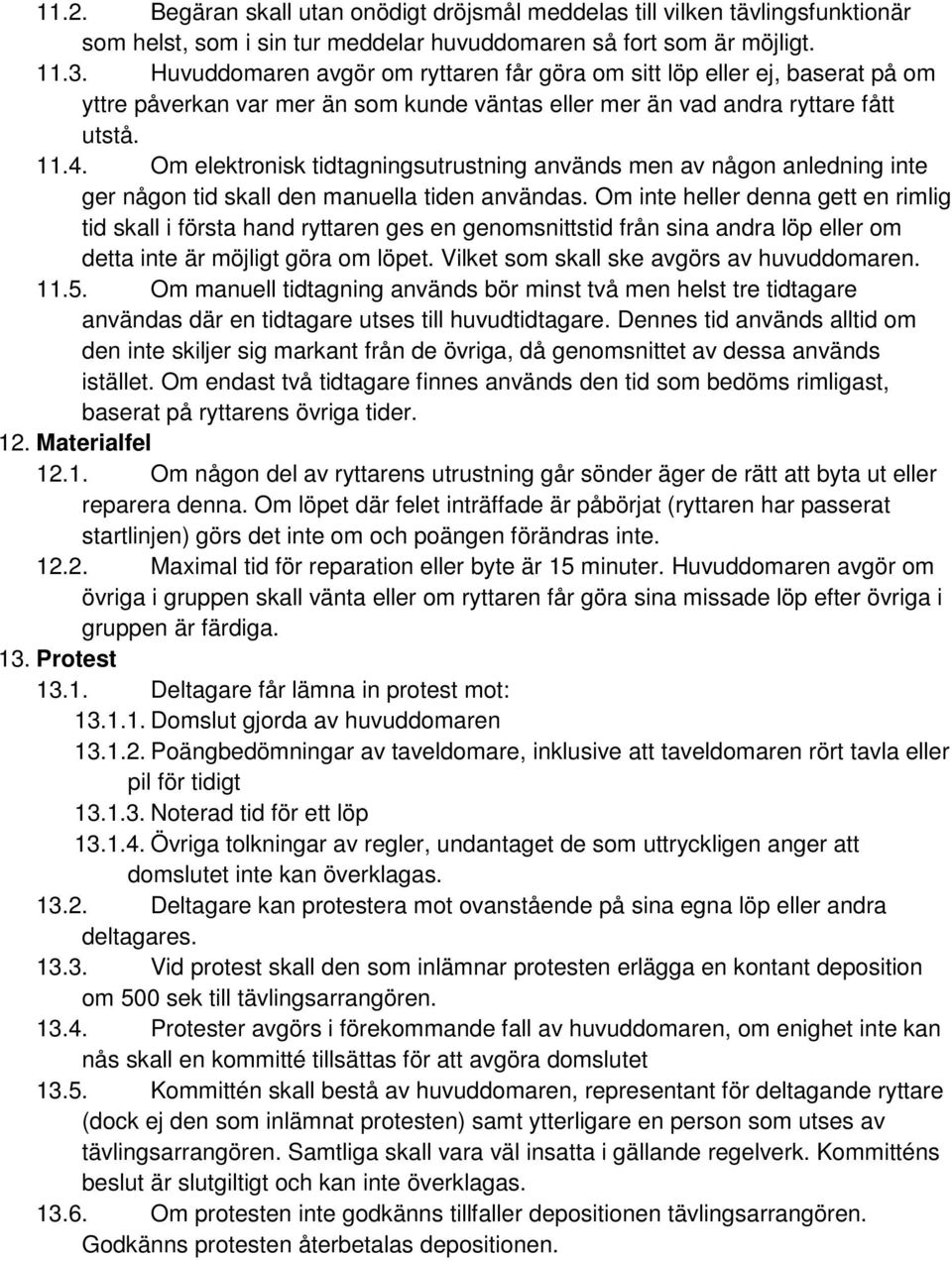 Om elektronisk tidtagningsutrustning används men av någon anledning inte ger någon tid skall den manuella tiden användas.