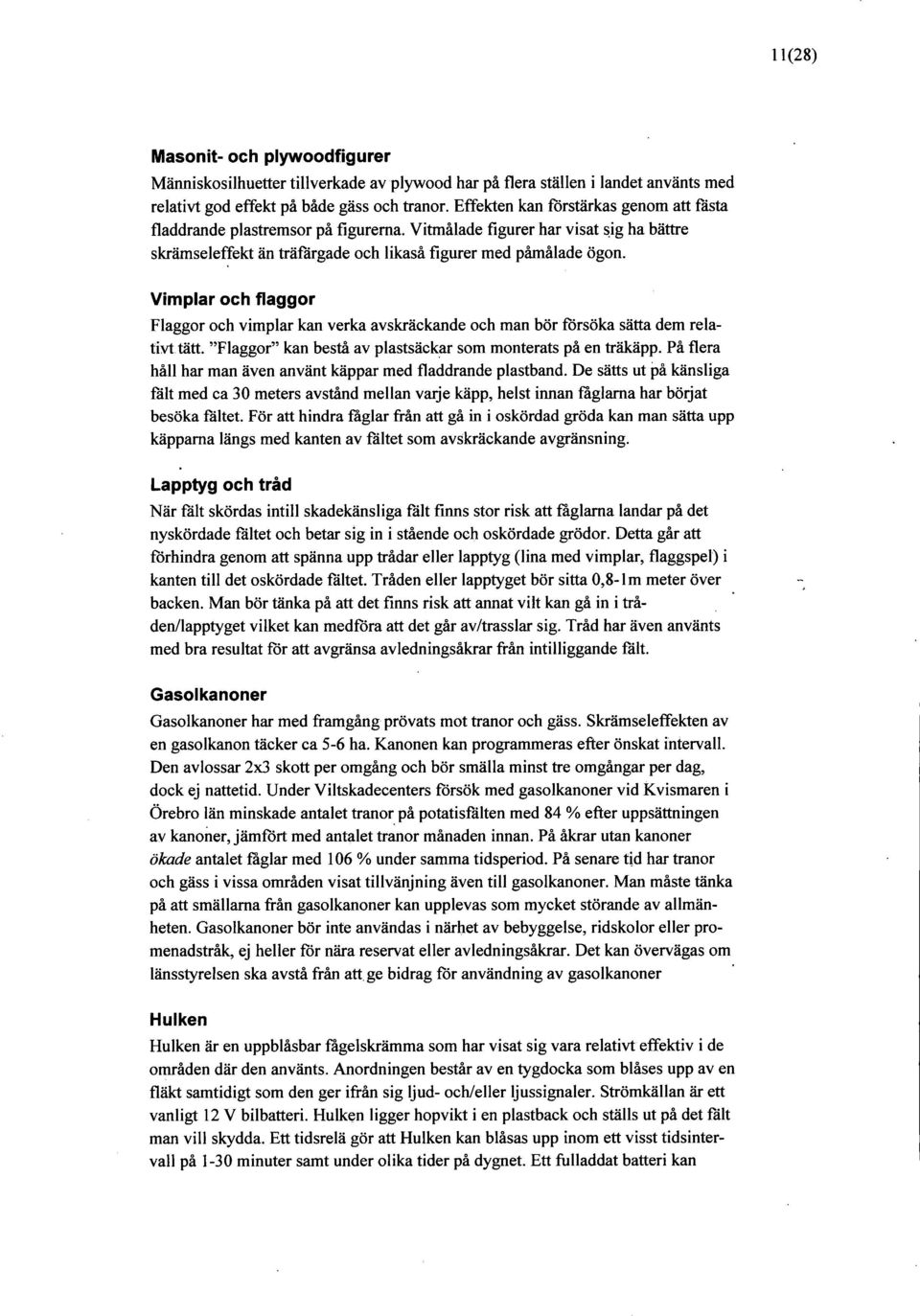 Vimplar och flaggor Flaggor och vimplar kan verka avskräckande och man bör försöka sätta dem relativt tätt. "Flaggor" kan bestå av plastsäckar som monterats på en träkäpp.