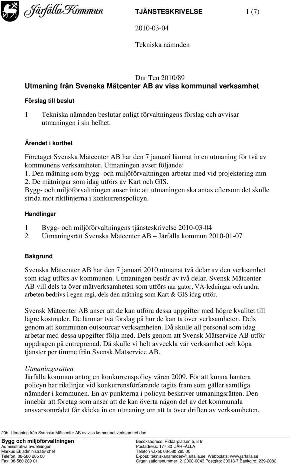 Den mätning som bygg- och miljöförvaltningen arbetar med vid projektering mm 2. De mätningar som idag utförs av Kart och GIS.