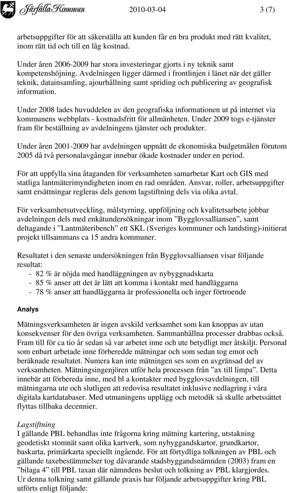 Avdelningen ligger därmed i frontlinjen i länet när det gäller teknik, datainsamling, ajourhållning samt spriding och publicering av geografisk information.