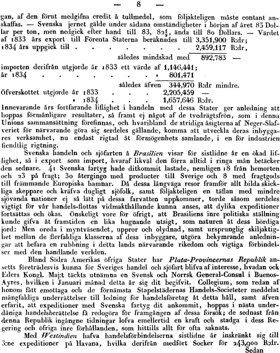 Värdet af i833 års export till Förenta Staterna beräknades till 3,351,900 R:dr; 1834 års uppgick till 2,459,117 R:dr, således mindskad med 892,783 importen derifrån utgjorde år i833 ett värde af