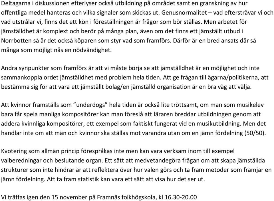 Men arbetet för jämställdhet är komplext och berör på många plan, även om det finns ett jämställt utbud i Norrbotten så är det också köparen som styr vad som framförs.