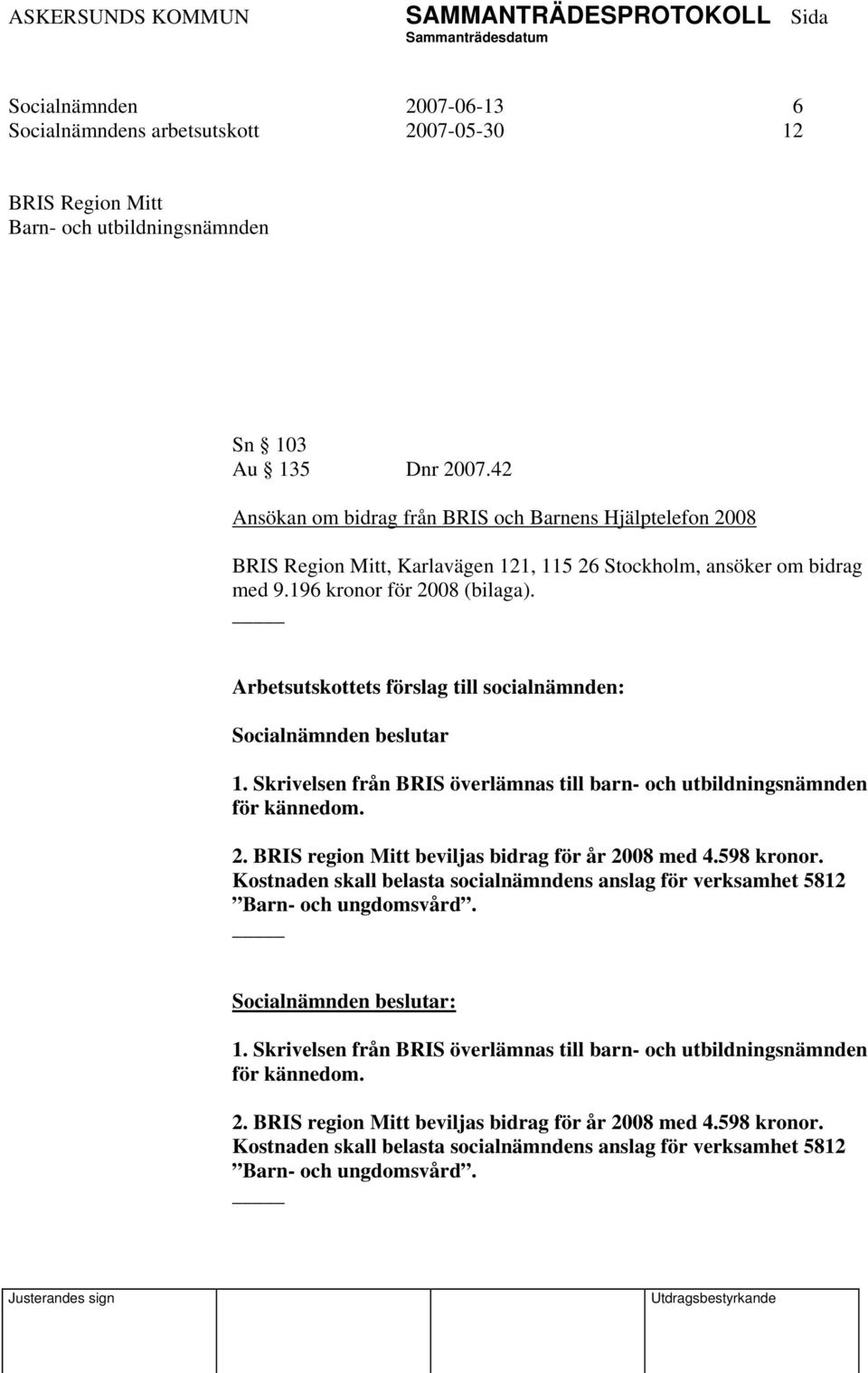 Arbetsutskottets förslag till socialnämnden: Socialnämnden beslutar 1. Skrivelsen från BRIS överlämnas till barn- och utbildningsnämnden för kännedom. 2.