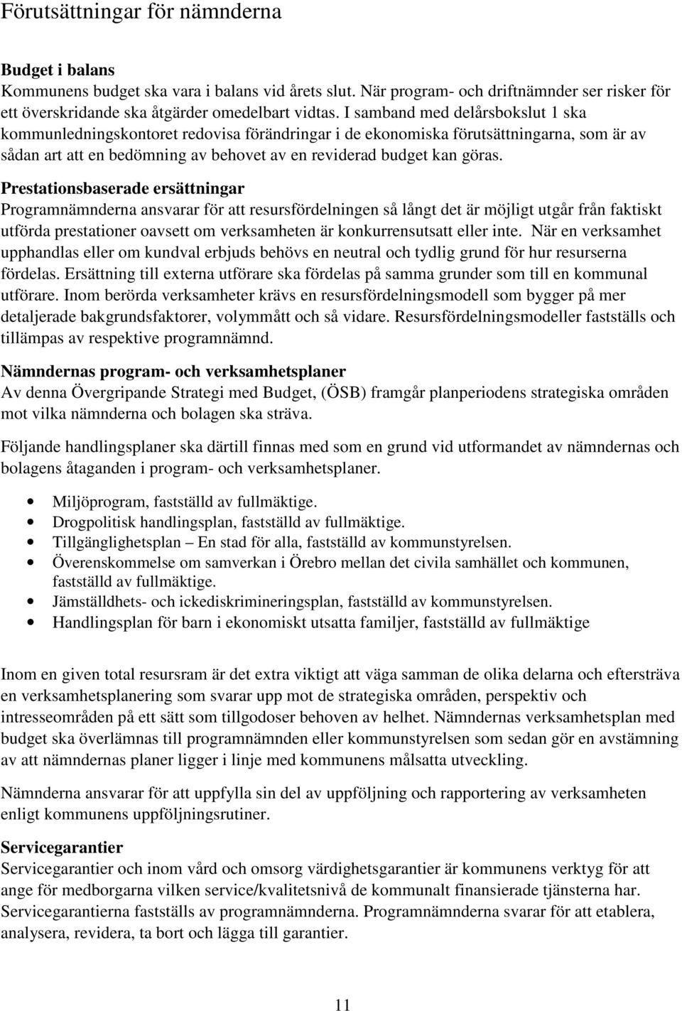 Prestationsbaserade ersättningar Programnämnderna ansvarar för att resursfördelningen så långt det är möjligt utgår från faktiskt utförda prestationer oavsett om verksamheten är konkurrensutsatt