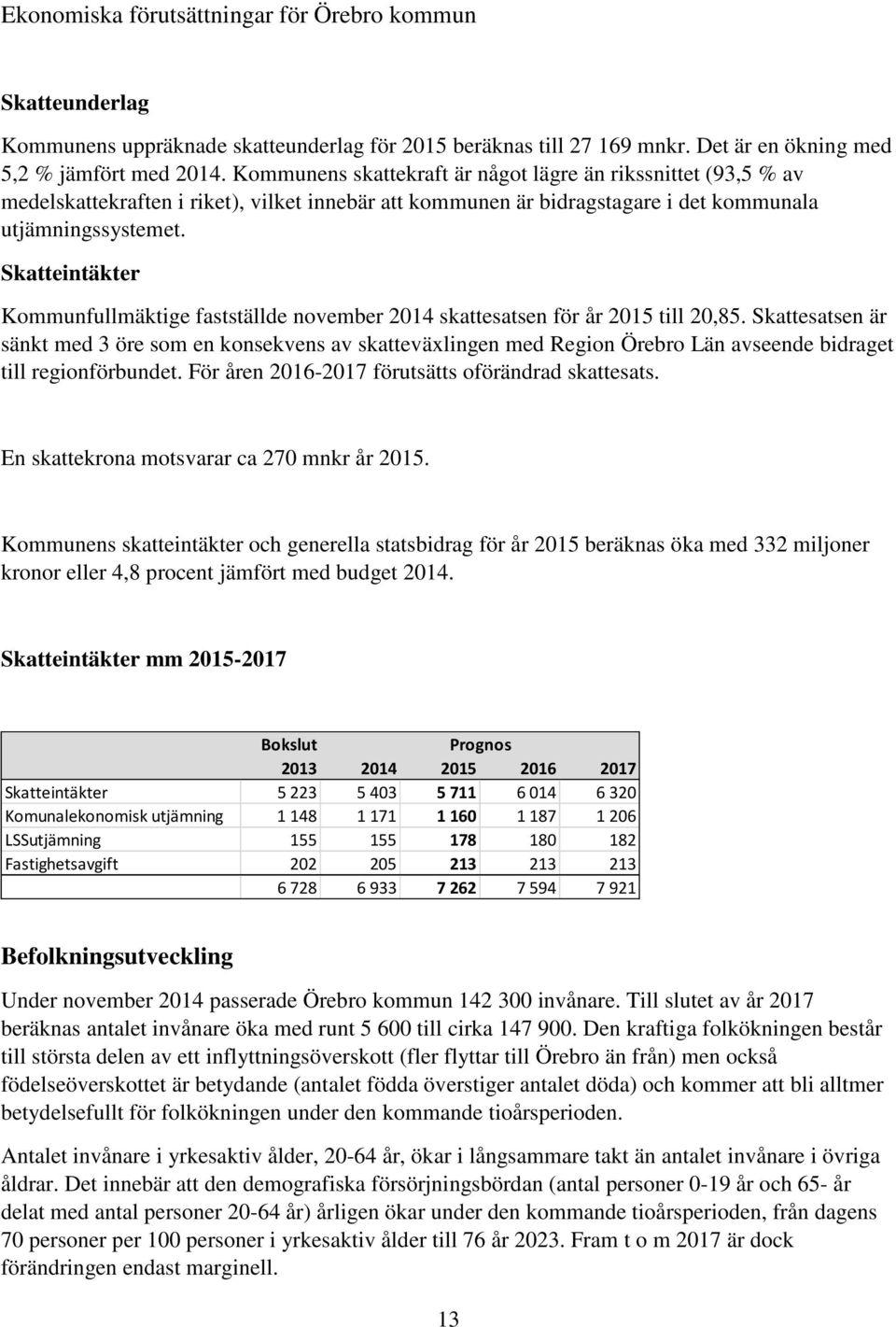 Skatteintäkter Kommunfullmäktige fastställde november 2014 skattesatsen för år 2015 till 20,85.