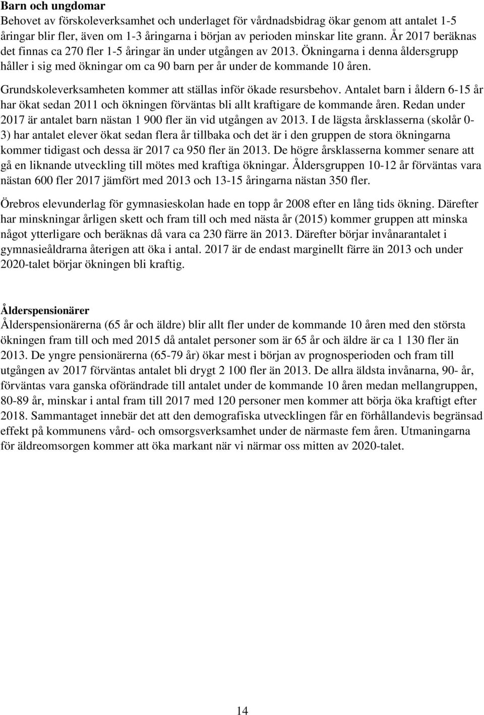 Grundskoleverksamheten kommer att ställas inför ökade resursbehov. Antalet barn i åldern 6-15 år har ökat sedan 2011 och ökningen förväntas bli allt kraftigare de kommande åren.