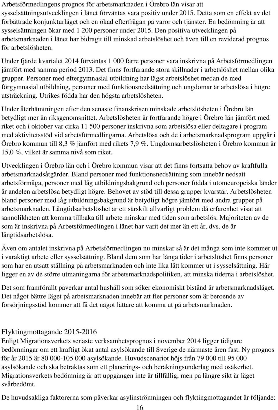 Den positiva utvecklingen på arbetsmarknaden i länet har bidragit till minskad arbetslöshet och även till en reviderad prognos för arbetslösheten.