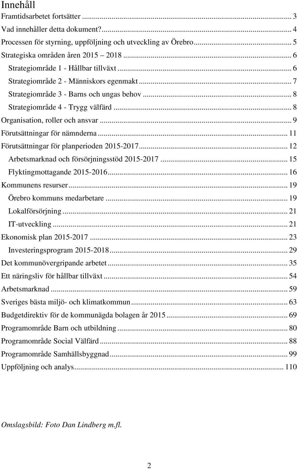 .. 8 Organisation, roller och ansvar... 9 Förutsättningar för nämnderna... 11 Förutsättningar för planperioden 2015-2017... 12 Arbetsmarknad och försörjningsstöd 2015-2017.