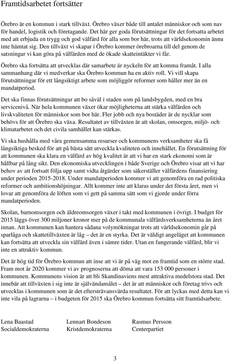 Den tillväxt vi skapar i Örebro kommer örebroarna till del genom de satsningar vi kan göra på välfärden med de ökade skatteintäkter vi får.