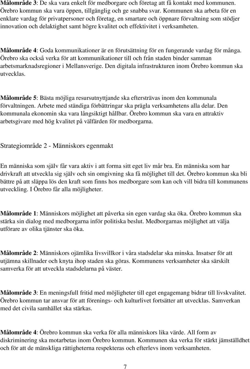 verksamheten. Målområde 4: Goda kommunikationer är en förutsättning för en fungerande vardag för många.