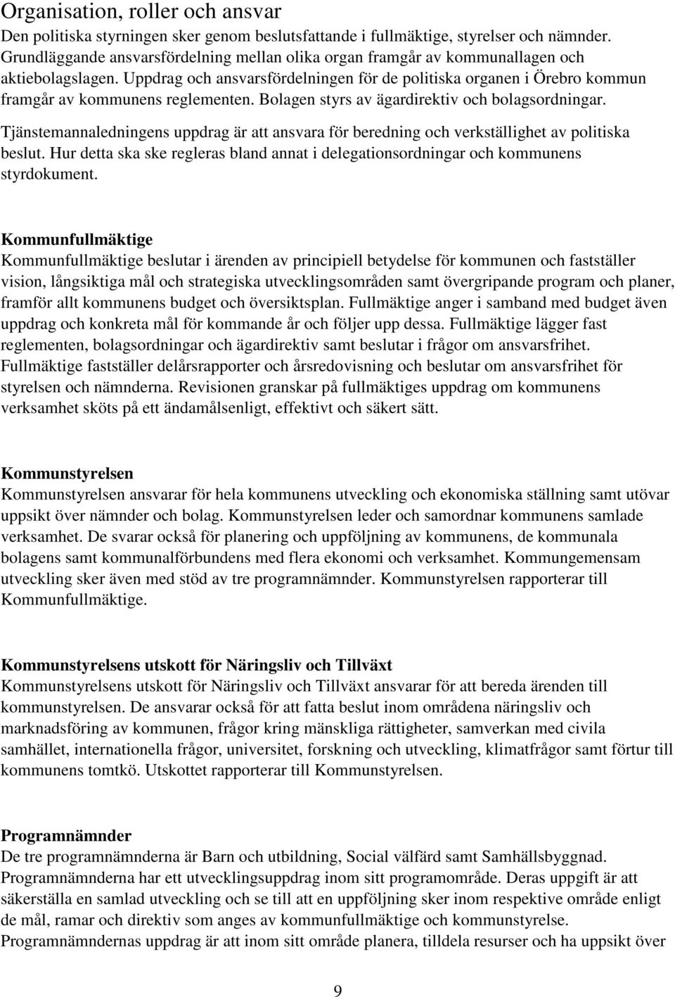 Uppdrag och ansvarsfördelningen för de politiska organen i Örebro kommun framgår av kommunens reglementen. Bolagen styrs av ägardirektiv och bolagsordningar.