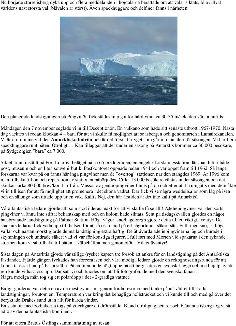 Måndagen den 7 november seglade vi in till Deceptionön. En vulkanö som hade sitt senaste utbrott 1967-1970.