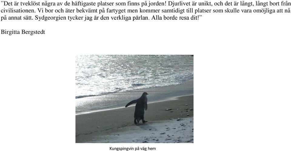 Vi bor och äter bekvämt på fartyget men kommer samtidigt till platser som skulle vara