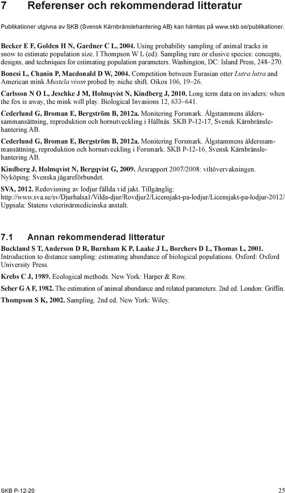 Sampling rare or elusive species: concepts, designs, and techniques for estimating population parameters. Washington, DC: Island Press, 248 27. Bonesi L, Chanin P, Macdonald D W, 24.