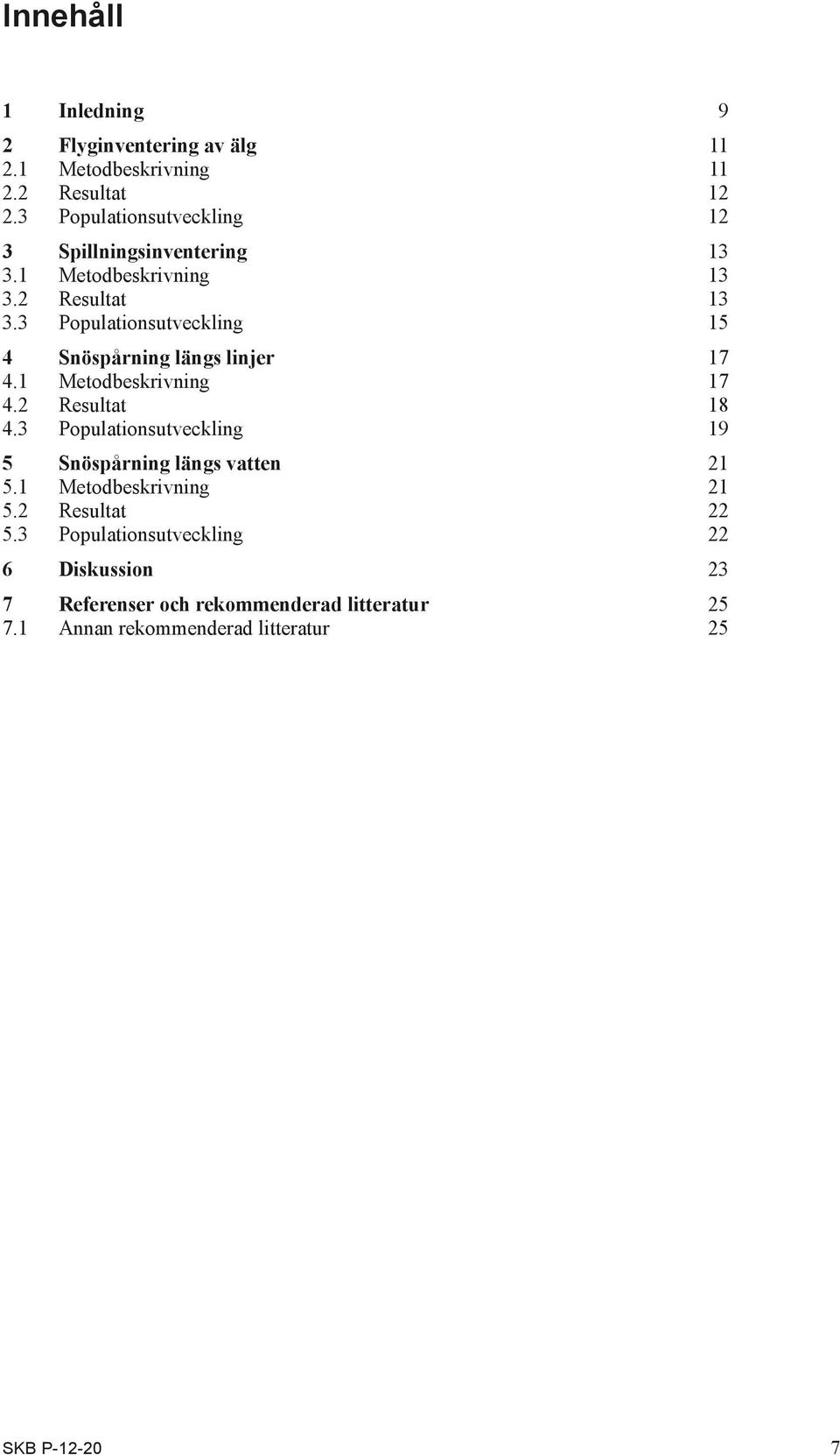 3 Populationsutveckling 15 4 Snöspårning längs linjer 17 4.1 Metodbeskrivning 17 4.2 Resultat 18 4.