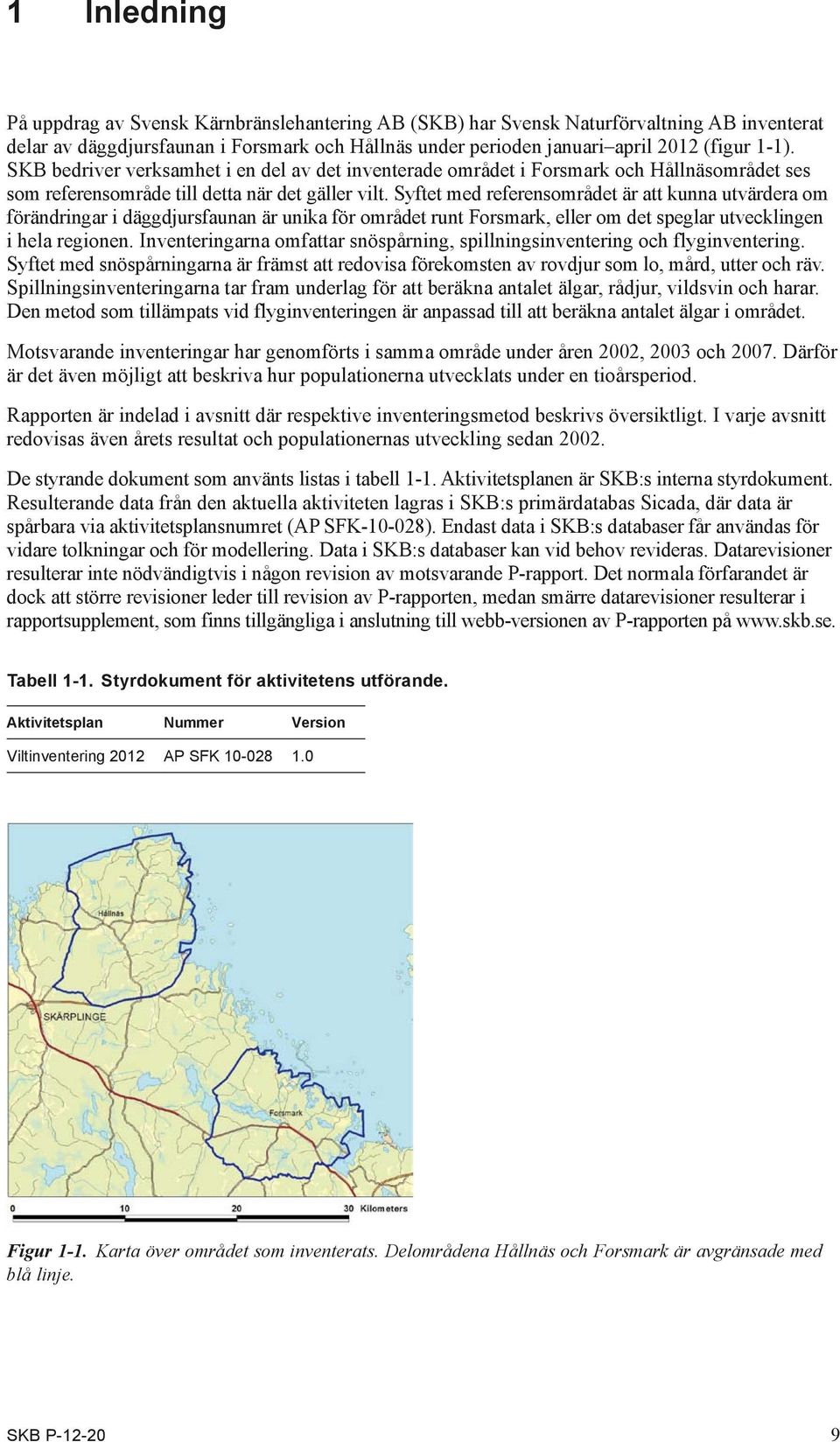 Syftet med referensområdet är att kunna utvärdera om förändringar i däggdjursfaunan är unika för området runt Forsmark, eller om det speglar utvecklingen i hela regionen.