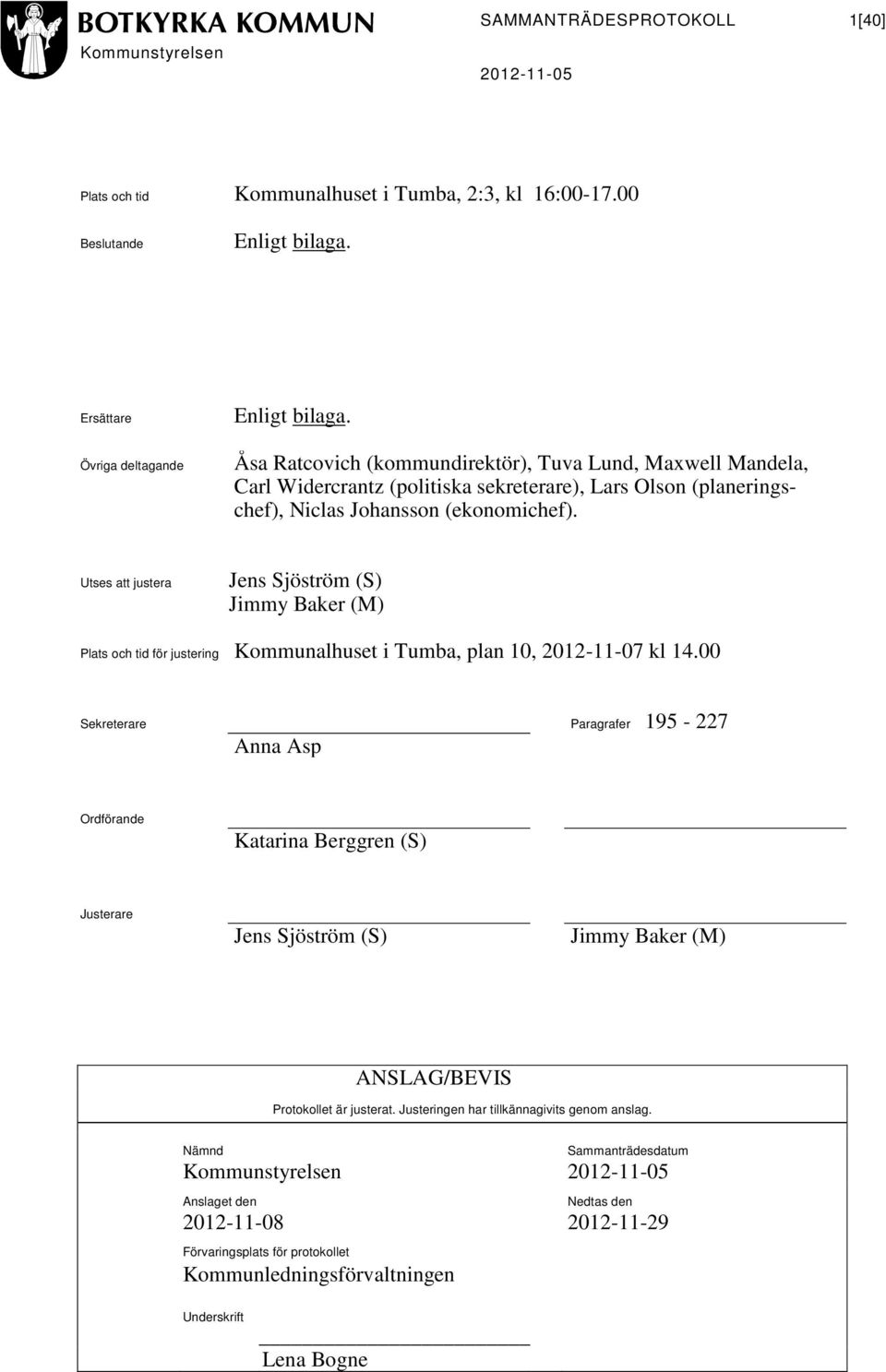 Utses att justera Jens Sjöström (S) Jimmy Baker (M) Plats och tid för justering Kommunalhuset i Tumba, plan 10, 2012-11-07 kl 14.