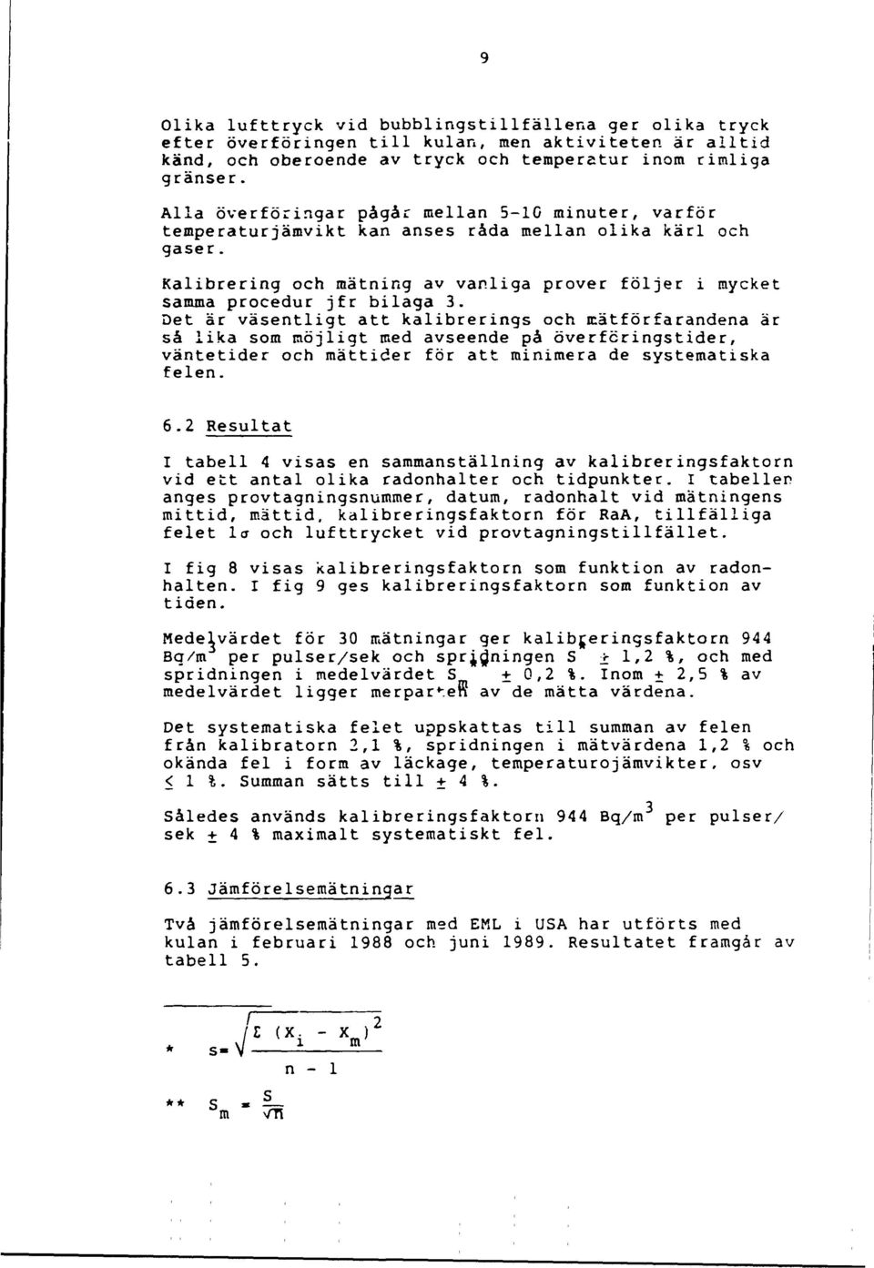 Det är väsentligt att kalibrerings och mätförfarandena är så lika som möjligt med avseende på överföringstider, väntetider och mättider för att minimera de systematiska felen. 6.