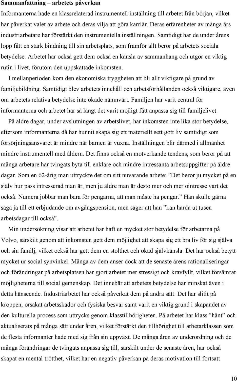 Samtidigt har de under årens lopp fått en stark bindning till sin arbetsplats, som framför allt beror på arbetets sociala betydelse.