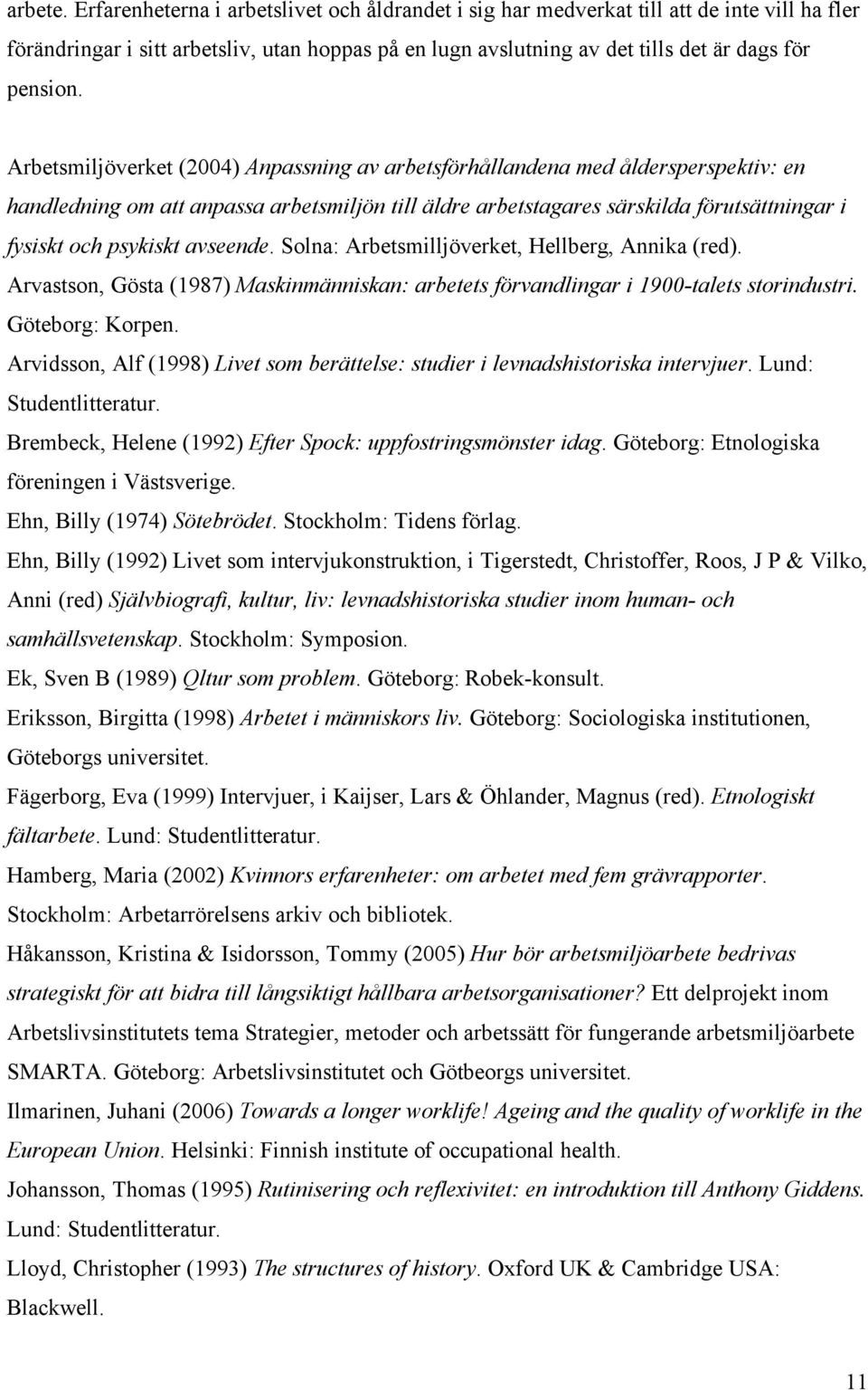 Arbetsmiljöverket (2004) Anpassning av arbetsförhållandena med åldersperspektiv: en handledning om att anpassa arbetsmiljön till äldre arbetstagares särskilda förutsättningar i fysiskt och psykiskt