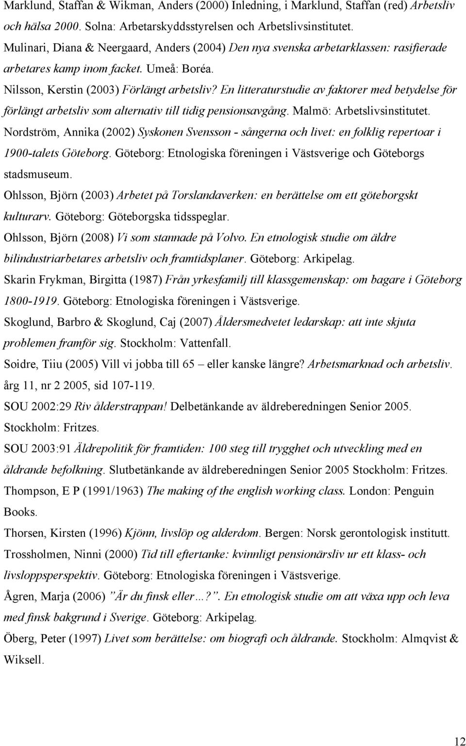 En litteraturstudie av faktorer med betydelse för förlängt arbetsliv som alternativ till tidig pensionsavgång. Malmö: Arbetslivsinstitutet.