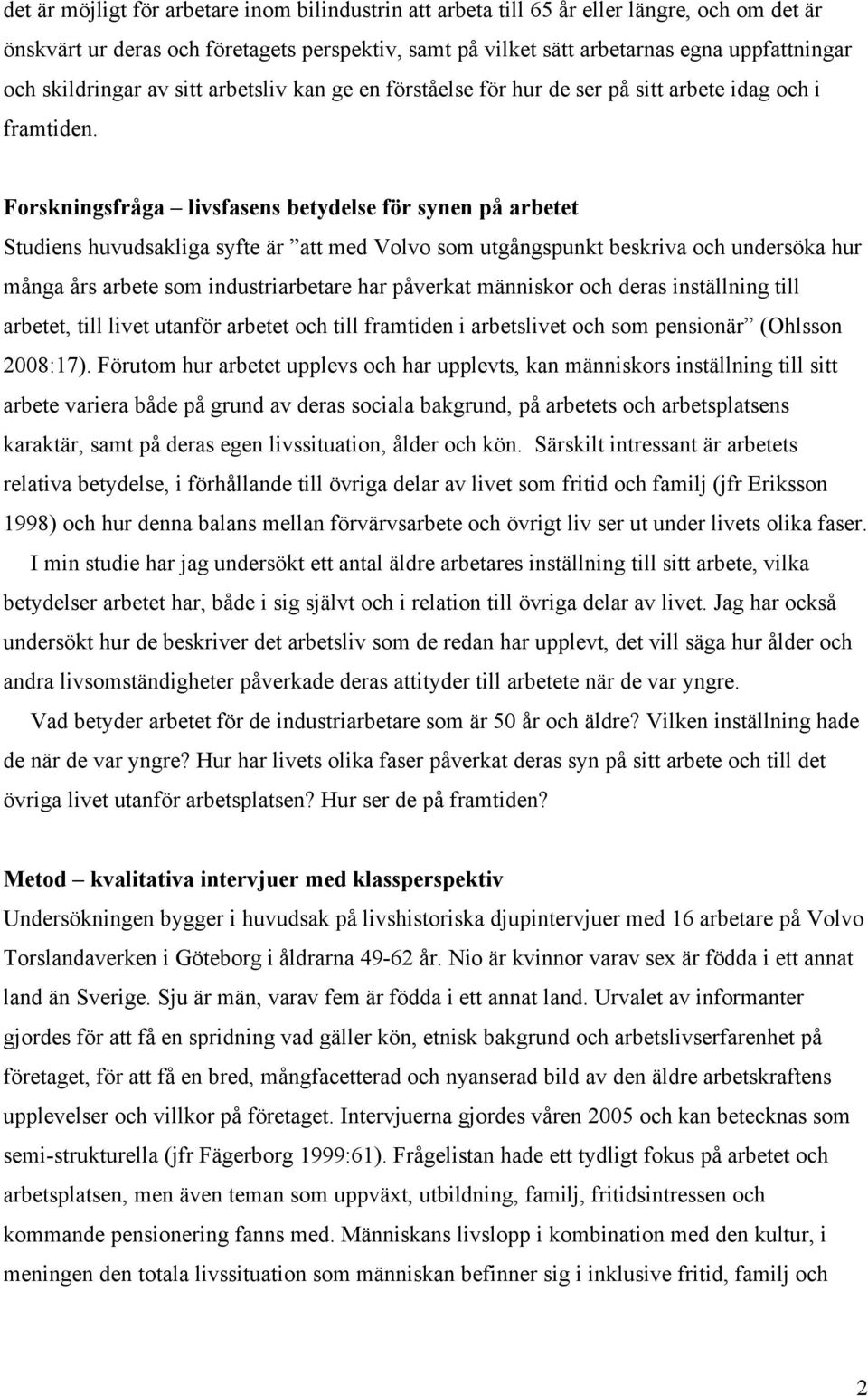 Forskningsfråga livsfasens betydelse för synen på arbetet Studiens huvudsakliga syfte är att med Volvo som utgångspunkt beskriva och undersöka hur många års arbete som industriarbetare har påverkat