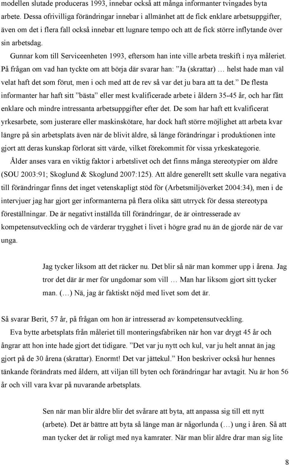 Gunnar kom till Serviceenheten 1993, eftersom han inte ville arbeta treskift i nya måleriet.