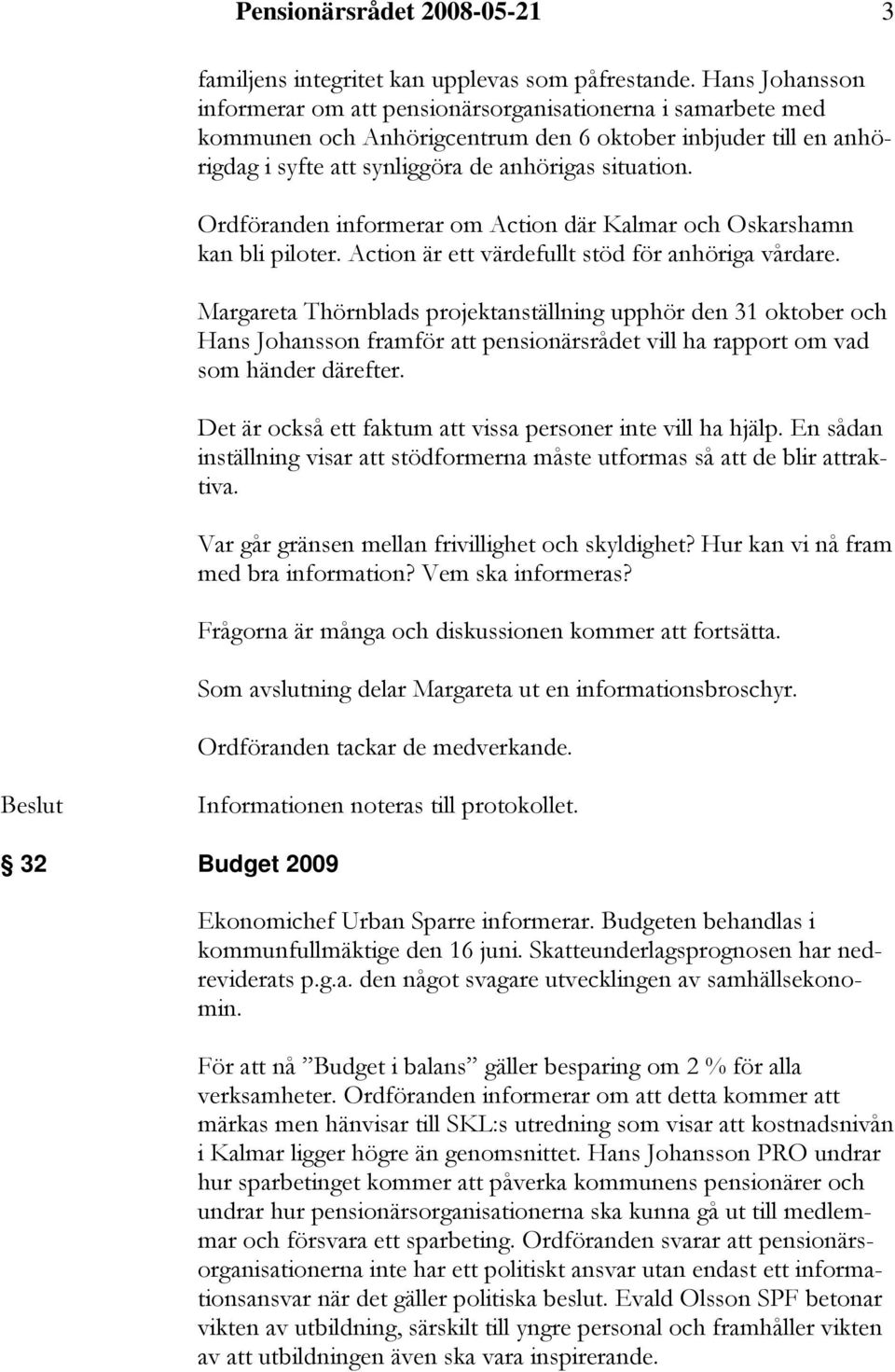 Ordföranden informerar om Action där Kalmar och Oskarshamn kan bli piloter. Action är ett värdefullt stöd för anhöriga vårdare.