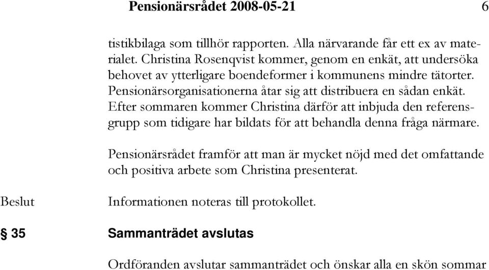 Pensionärsorganisationerna åtar sig att distribuera en sådan enkät.