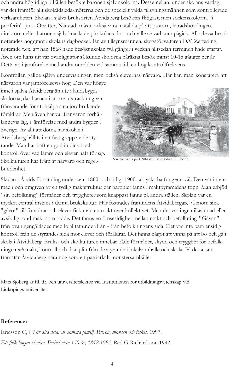 Skolan i själva bruksorten Åtvidaberg besöktes flitigast, men sockenskolorna i periferin (t.ex.