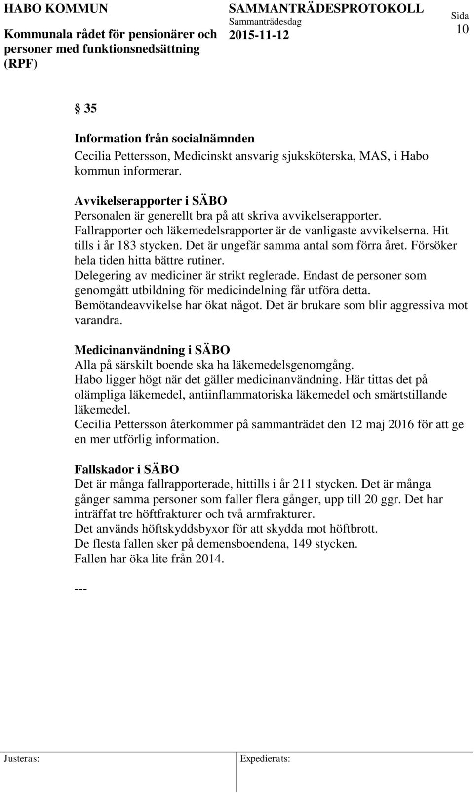 Det är ungefär samma antal som förra året. Försöker hela tiden hitta bättre rutiner. Delegering av mediciner är strikt reglerade.