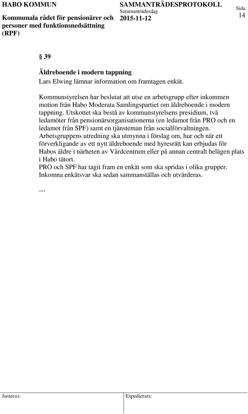 Utskottet ska bestå av kommunstyrelsens presidium, två ledamöter från pensionärsorganisationerna (en ledamot från PRO och en ledamot från SPF) samt en tjänsteman från socialförvaltningen.