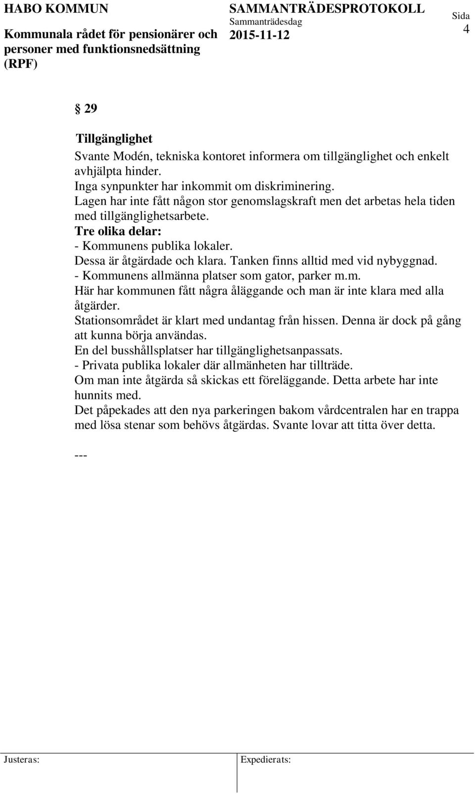 Tanken finns alltid med vid nybyggnad. - Kommunens allmänna platser som gator, parker m.m. Här har kommunen fått några åläggande och man är inte klara med alla åtgärder.