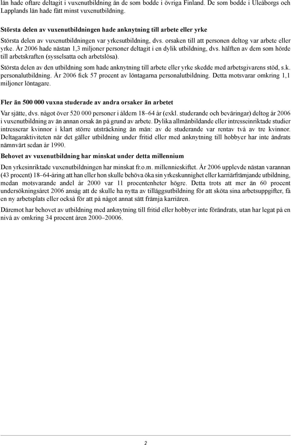 År 2006 hade nästan 1,3 miljoner personer deltagit i en dylik utbildning, dvs. hälften av dem som hörde till arbetskraften (sysselsatta och arbetslösa).