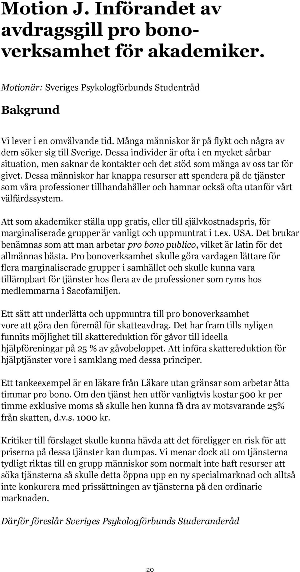 Dessa människor har knappa resurser att spendera på de tjänster som våra professioner tillhandahåller och hamnar också ofta utanför vårt välfärdssystem.