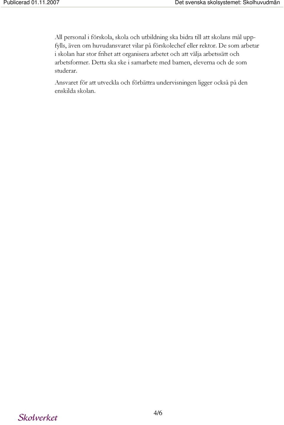 mål uppfylls, även om huvudansvaret vilar på förskolechef eller rektor.