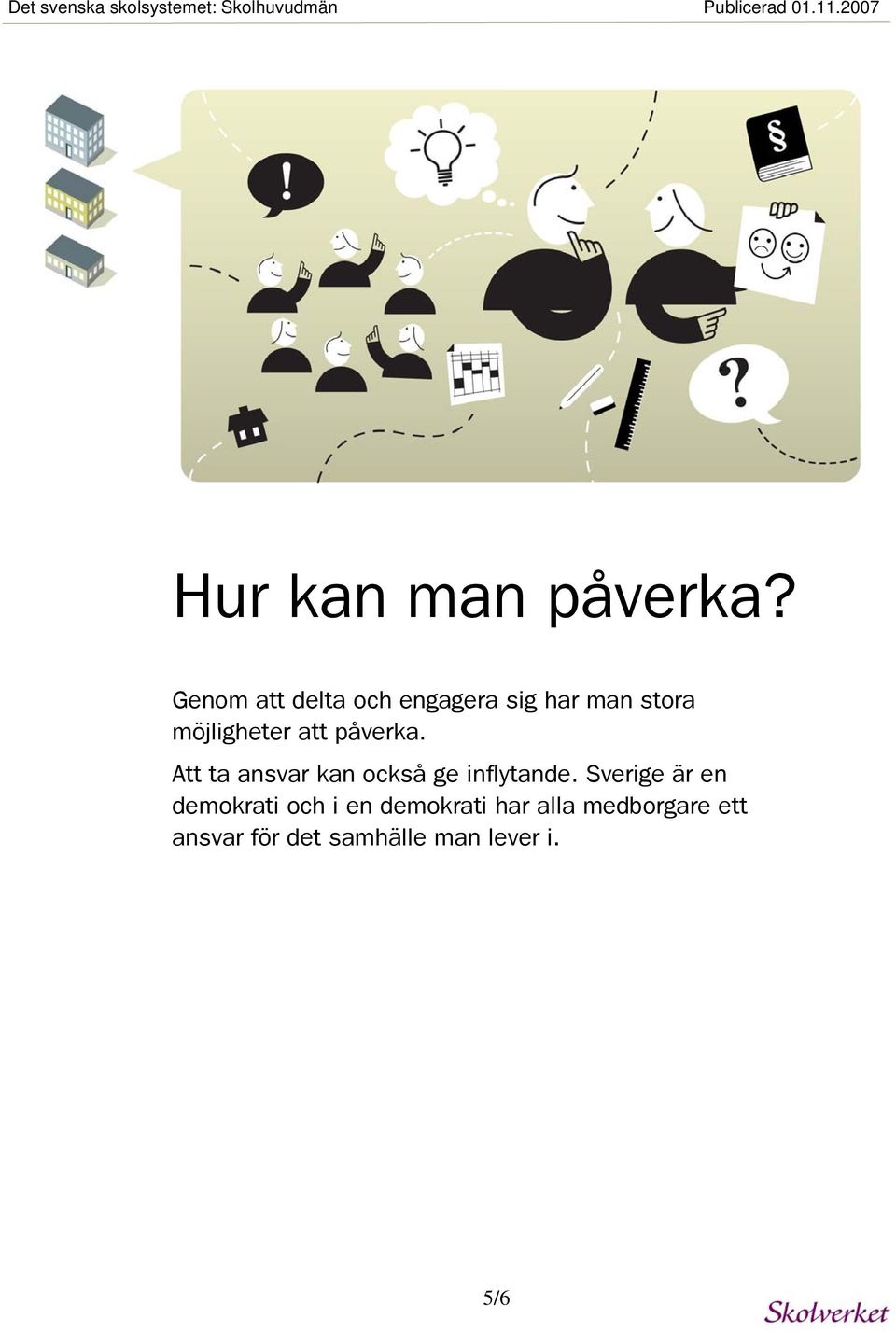 Genom att delta och engagera sig har man stora möjligheter att påverka.
