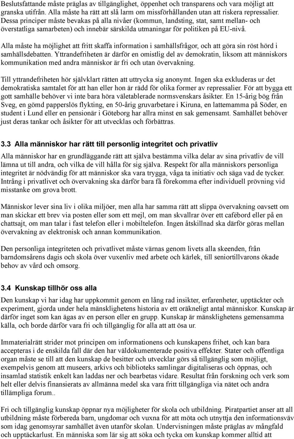 Alla måste ha möjlighet att fritt skaffa information i samhällsfrågor, och att göra sin röst hörd i samhällsdebatten.