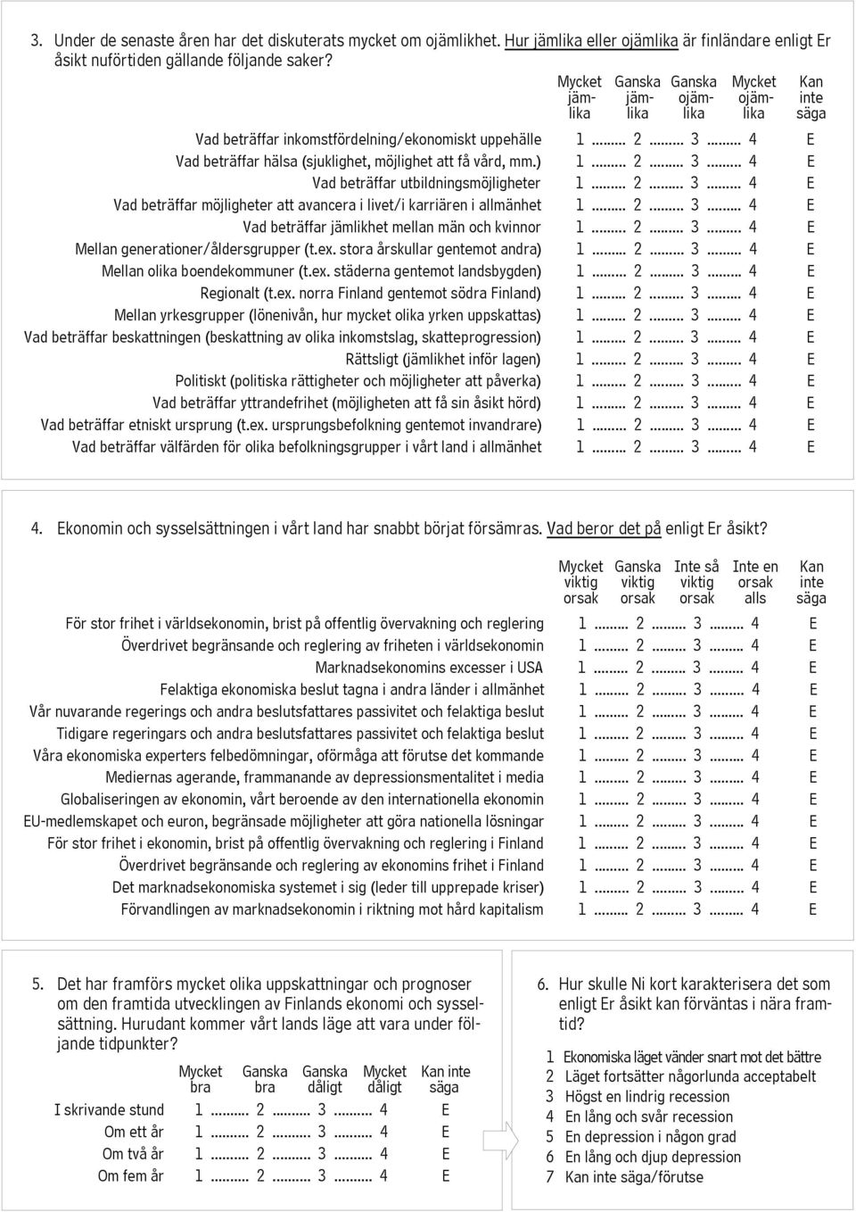 ) 1... 2... 3... 4 E Vad beträffar utbildningsmöjligheter 1... 2... 3... 4 E Vad beträffar möjligheter att avancera i livet/i karriären i allmänhet 1... 2... 3... 4 E Vad beträffar jämlikhet mellan män och kvinnor 1.