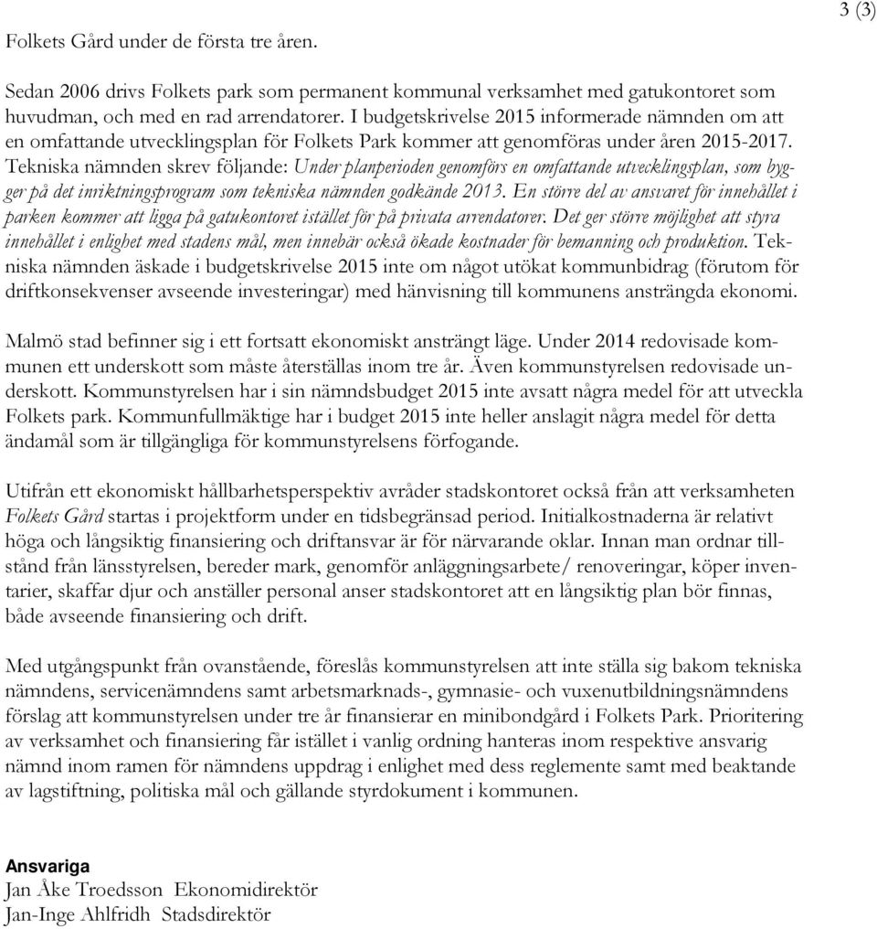 Tekniska nämnden skrev följande: Under planperioden genomförs en omfattande utvecklingsplan, som bygger på det inriktningsprogram som tekniska nämnden godkände 2013.