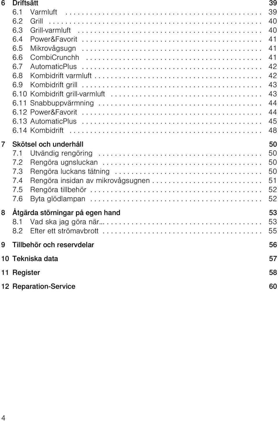 8 Kombidrift varmluft......................................... 42 6.9 Kombidrift grill............................................ 43 6.10 Kombidrift grill-varmluft..................................... 43 6.11 Snabbuppvärmning.