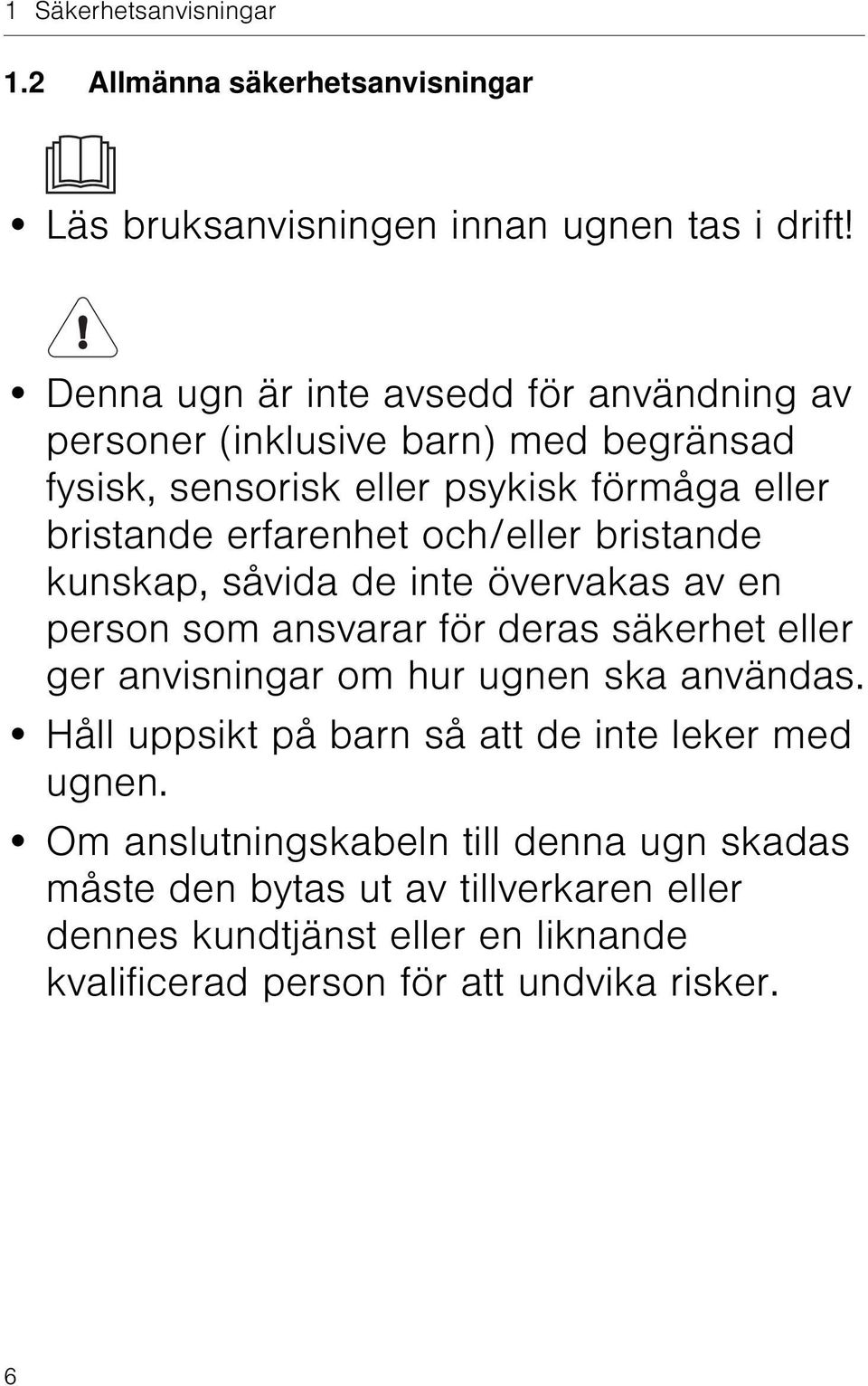 och/eller bristande kunskap, såvida de inte övervakas av en person som ansvarar för deras säkerhet eller ger anvisningar om hur ugnen ska användas.