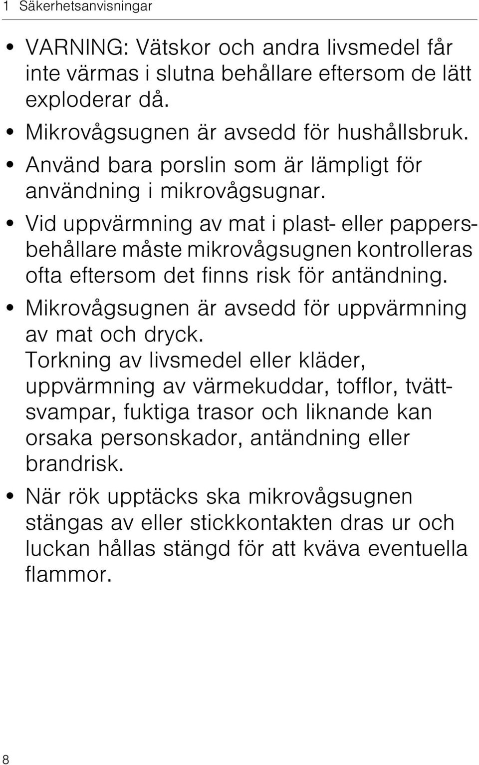 Vid uppvärmning av mat i plast- eller pappersbehållare måste mikrovågsugnen kontrolleras ofta eftersom det finns risk för antändning.